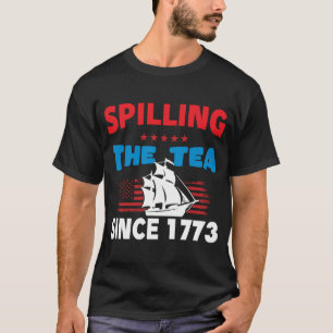 Spilling The Tea Since 1773 Fourth Of July Funny 4 T-Shirt