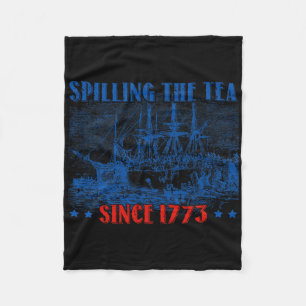 Spilling The Tea Since 1773 Fourth Of July Indepen Fleece Blanket