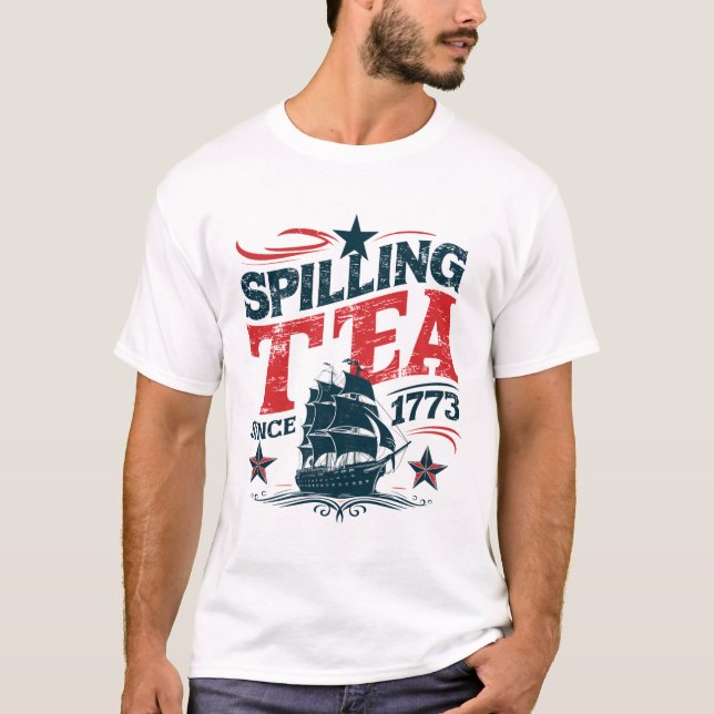 Spilling The Tea Since 1773 Funy 4th Of July T-Shirt (Front)