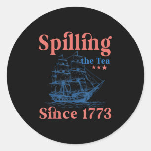Spilling The Tea Since 1773 Patriotic 4th Of July  Classic Round Sticker