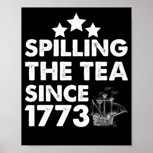Spilling The Tea Since 1773 Patriotic 4th of July Poster