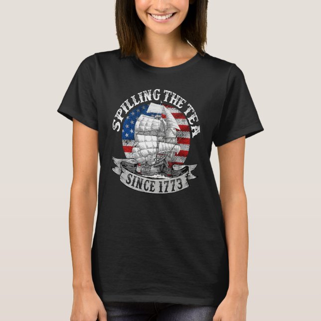 Spilling The Tea Since 1773 Patriotic 4th Of July  T-Shirt (Front)
