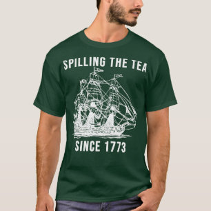 Spilling The Tea Since 1773 T-Shirt