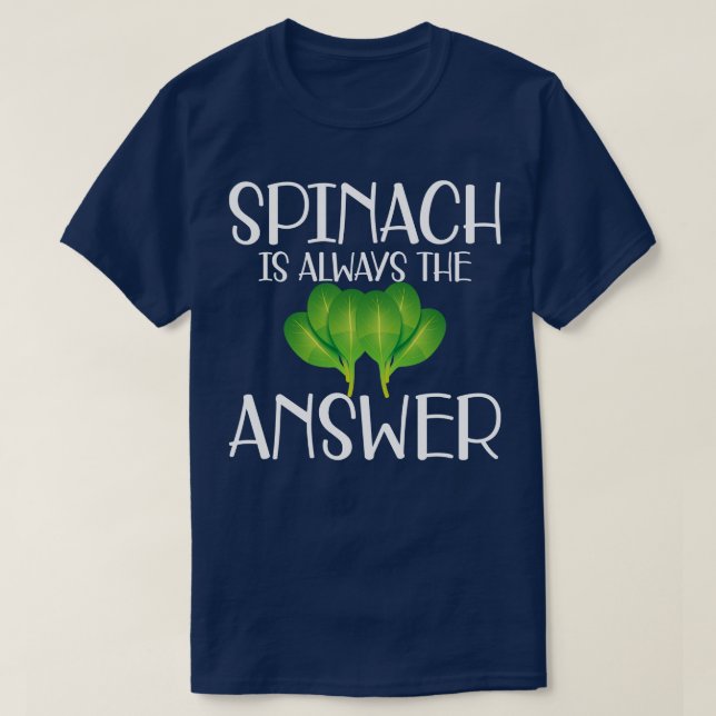 Spinach is always the answer w T-Shirt (Design Front)