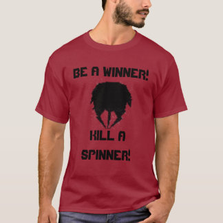 spinner, BE A WINNER!, KILL A SPINNER! T-Shirt
