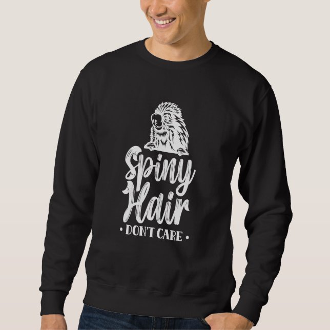 Spiny Hair Don't Care Animal Porcupines Porcupine  Sweatshirt (Front)