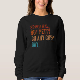 Spiritual but Petty On Any Given Day Vintage  Sarc Sweatshirt
