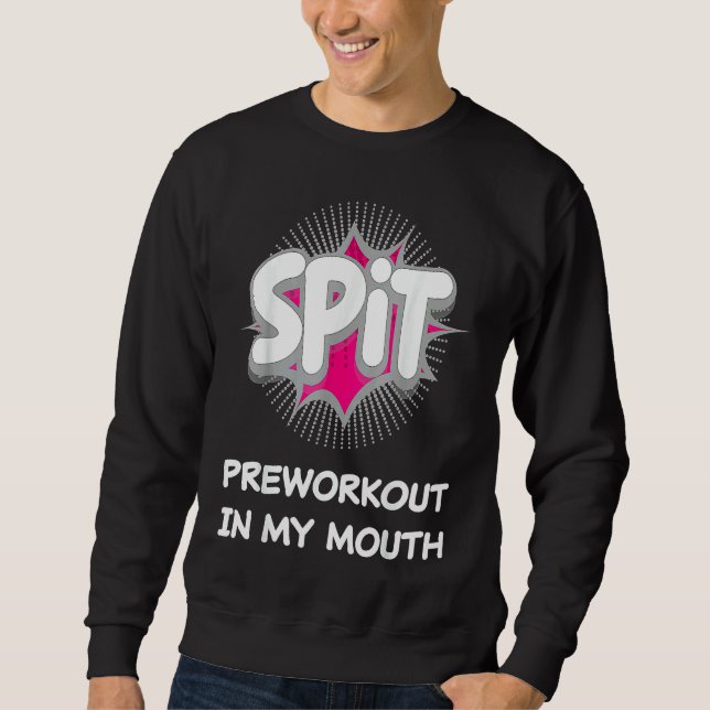 Spit Preworkout In My Mouth  10 Sweatshirt (Front)