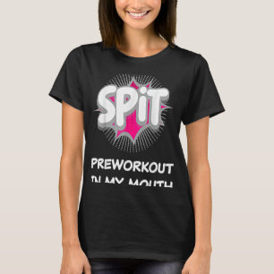 Spit Preworkout In My Mouth  10 T-Shirt