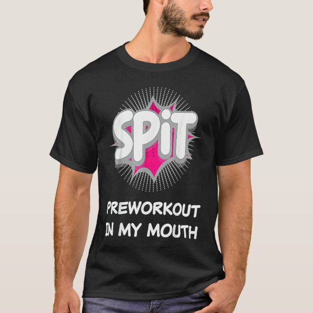 Spit Preworkout In My Mouth  10 T-Shirt (Front)