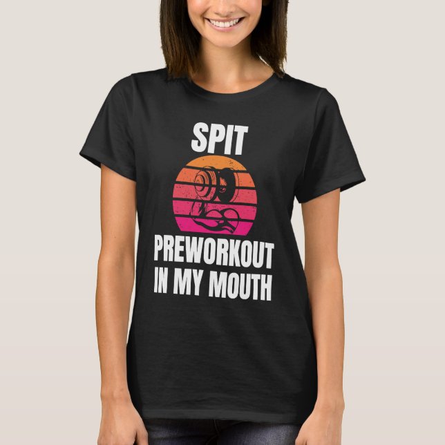 Spit Preworkout In My Mouth bodybuilding Gym worko T-Shirt (Front)