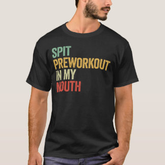 Spit Preworkout In My Mouth Funny Gym Retro Gift T-Shirt