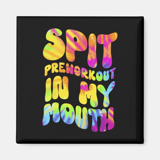 Spit Preworkout In My Mouth Funny Gym Tie Dye Tee  Magnet (Front)