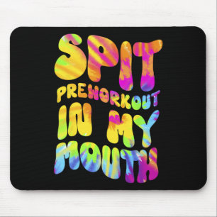 Spit Preworkout In My Mouth Funny Gym Tie Dye Tee Mouse Pad