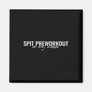 Spit Preworkout In My Mouth Funny Sarcastic Gym Sq Magnet