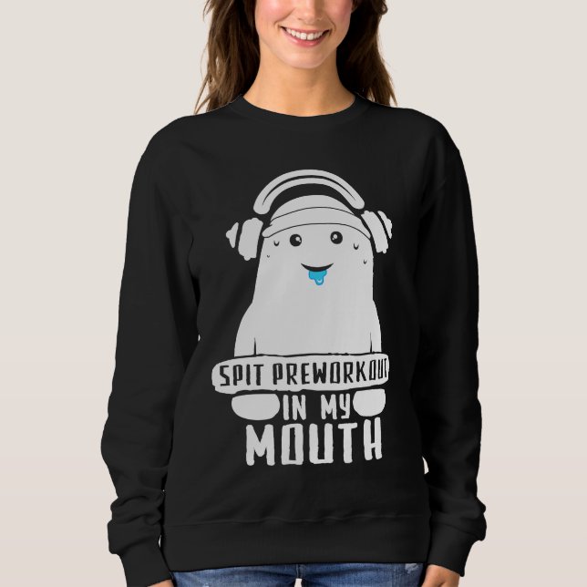 Spit Preworkout In My Mouth Funny Workout Gym Sayi Sweatshirt (Front)