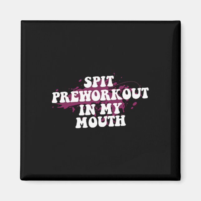 Spit Preworkout In My Mouth Gym Bodybuilding Front Magnet (Front)