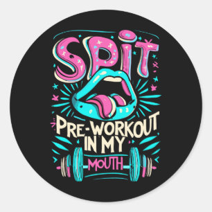 Spit Preworkout In My Mouth Gym  Classic Round Sticker