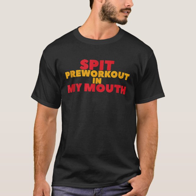Spit Preworkout In My Mouth Gym Sarcastic T-Shirt (Front)