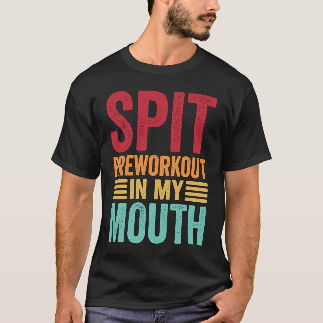 Spit Preworkout In My Mouth  Gym Workout Internet  T-Shirt (Front)