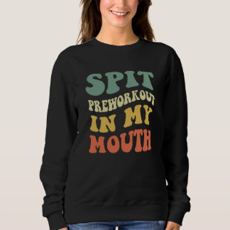 Spit Preworkout In My Mouth Sweatshirt