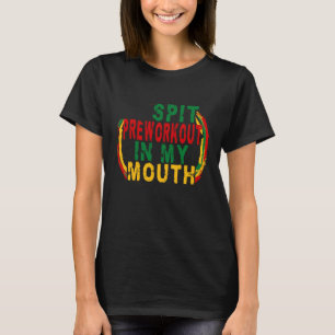 Spit Preworkout In My Mouth  Weightlifting Bodybui T-Shirt