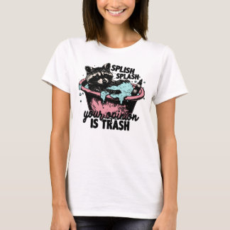 splish splash your opinion is trash  T-Shirt