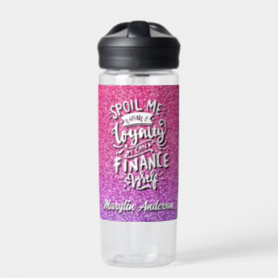 SPOIL ME WITH LOYALTY I CAN FINANCE MYSELF CUSTOM WATER BOTTLE