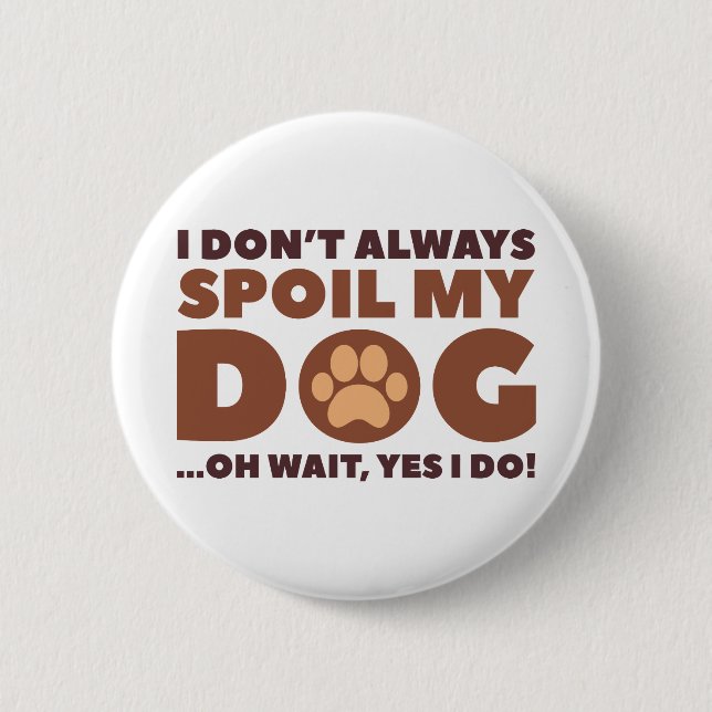 Spoil My Dog 6 Cm Round Badge (Front)