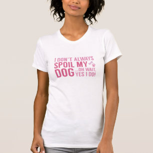 Spoil My Dog T-Shirt