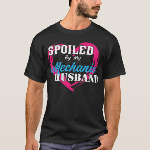 Spoiled By My Mechanic Husband Funny Wife Or Husba T-Shirt
