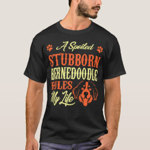 Spoiled Stubborn Bernedoodle Rules My Life T-Shirt