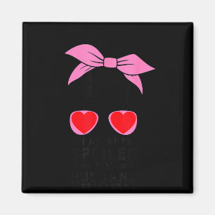 Spoiled wife life i am not spoiled my husband just magnet