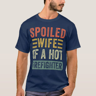 Spoiled Wife of a Hot Firefighter Funny Husband Wi T-Shirt