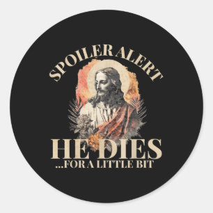 Spoiler Alert He Dies For A Little Bit, Jesus Chri Classic Round Sticker