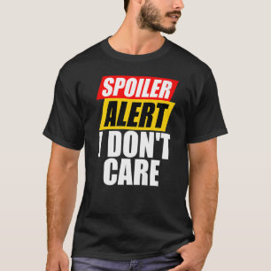 Spoiler Alert I Don't Care  Sarcastic T-Shirt