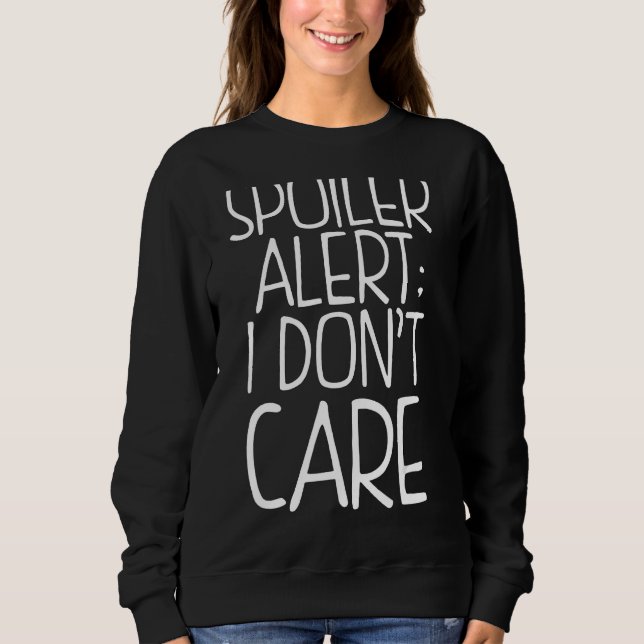 Spoiler Alert  I Don't Care Sweatshirt (Front)
