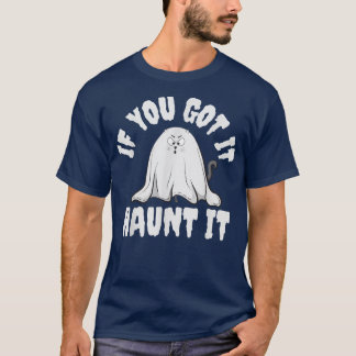 Spooky Boo Cat Ghost, If You Got It Haunt It Funny T-Shirt