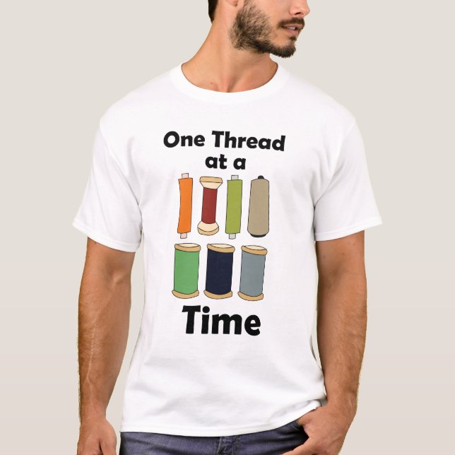 Spools Of Thread One Thread At A Time Motivational T-Shirt (Front)