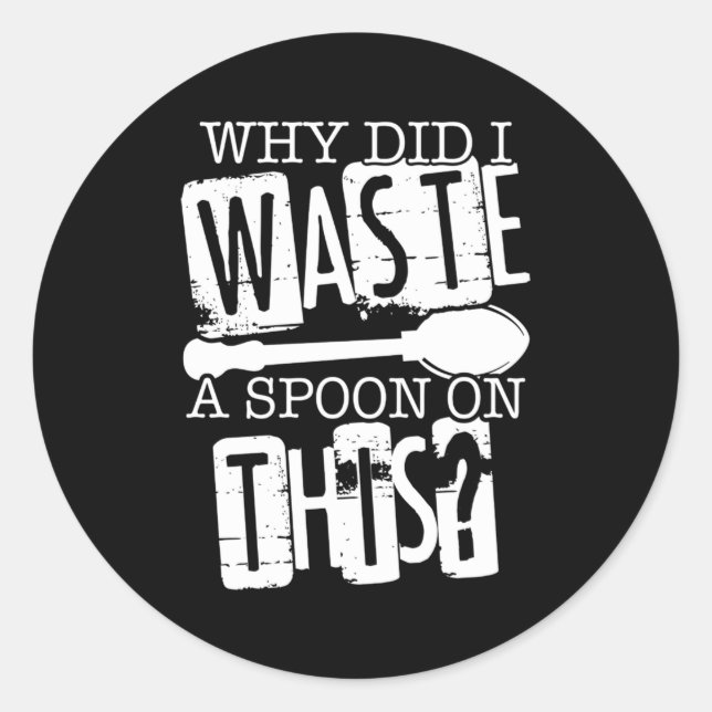 Spoon Theory Why Did I Waste A Spoon On This Classic Round Sticker (Front)