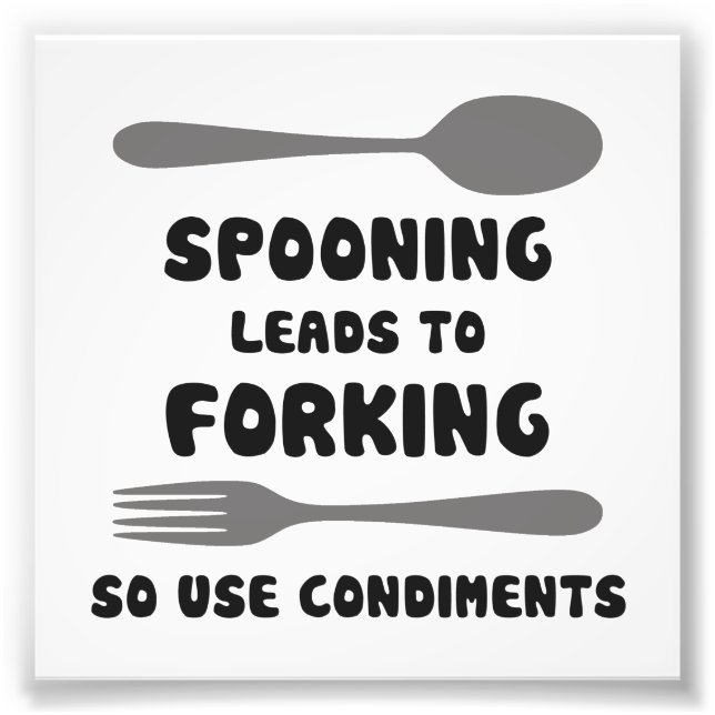 Spooning Leads To Forking Use Condiments Photo Print (Front)