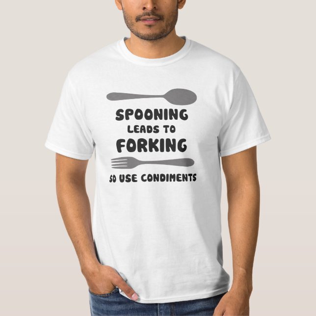 Spooning Leads To Forking Use Condiments T-Shirt (Front)