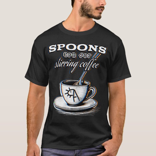 Spoons are for Coffee T-Shirt (Front)