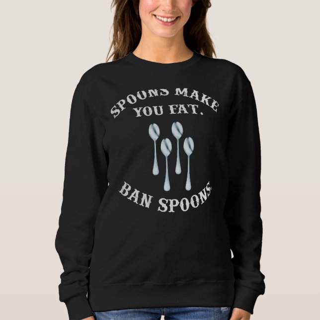 Spoons make you fat ban spoons  fat people on back sweatshirt (Front)