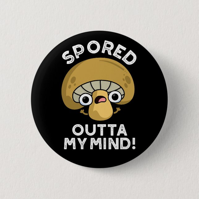 Spored Outta My Mind Funny Mushroom Pun Dark BG 6 Cm Round Badge (Front)