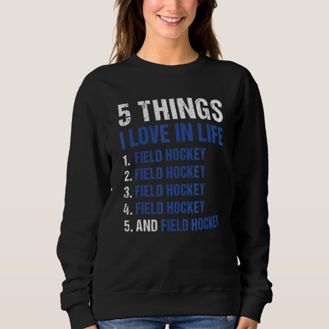 Sport 5 Things I Love In Life Field Hockey_1 Sweatshirt (Front)
