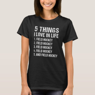 Sport 5 Things I Love In Life Field Hockey T-Shirt