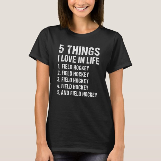 Sport 5 Things I Love In Life Field Hockey T-Shirt (Front)