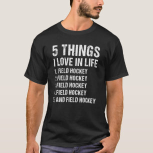 Sport 5 Things I Love In Life Field Hockey T-Shirt