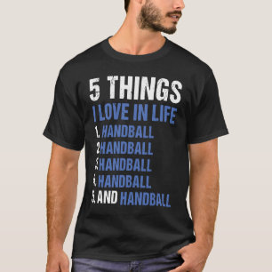 Sport 5 Things I Love In Life Handball 1 T-Shirt